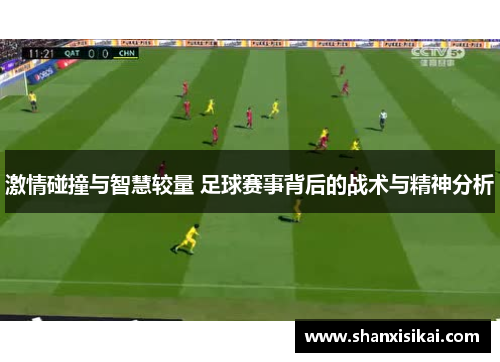 激情碰撞与智慧较量 足球赛事背后的战术与精神分析